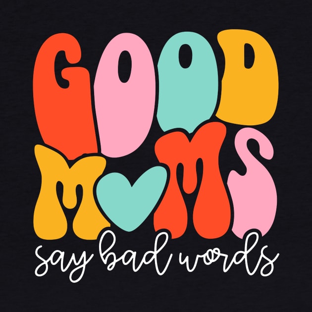 Women Good Moms Say So Bad Words Retro Good Moms Mothers Day by Kings Substance